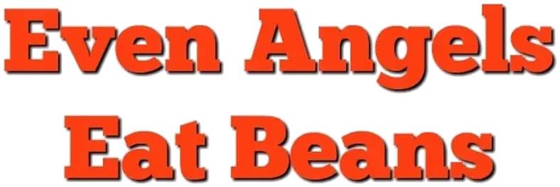 Even Angels Eat Beans