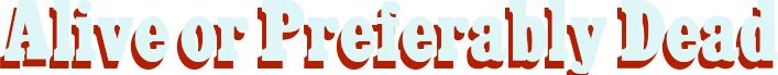 Alive or Preferably Dead
