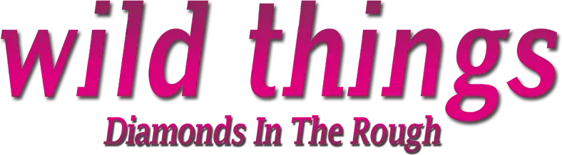 Wild Things: Diamonds in the Rough