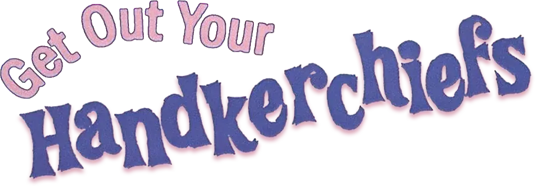 Get Out Your Handkerchiefs