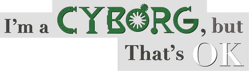 I'm a Cyborg, But That's OK