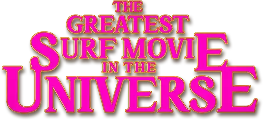 The Greatest Surf Movie in the Universe