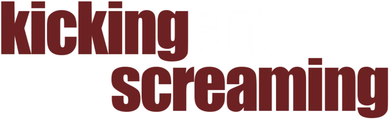 Kicking and Screaming