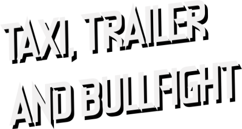 Taxi, Trailer and Bullfight