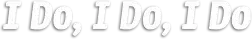 I Do, I Do, I Do