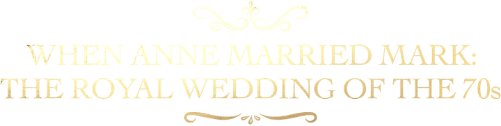 When Anne Married Mark: The Royal Wedding of the 70s