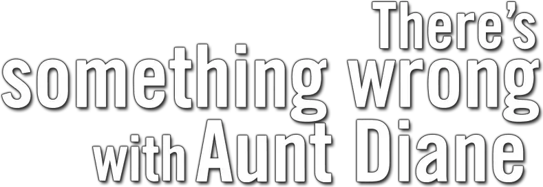 There's Something Wrong with Aunt Diane