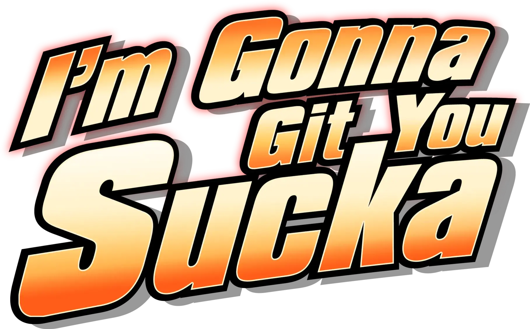 I'm Gonna Git You Sucka