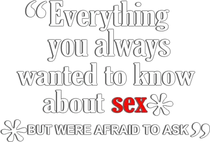 Everything You Always Wanted to Know About Sex *But Were Afraid to Ask