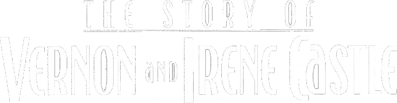The Story of Vernon and Irene Castle