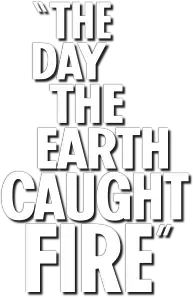 The Day the Earth Caught Fire