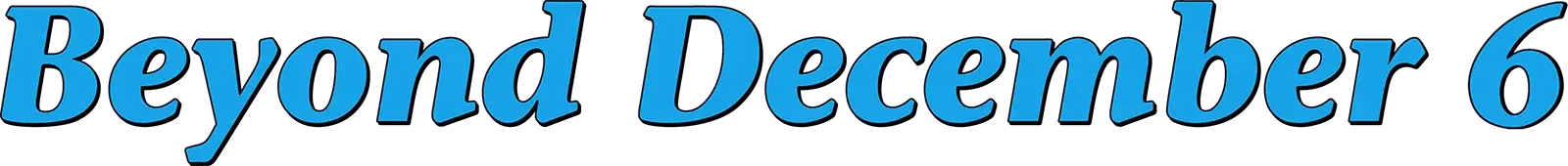 Beyond December 6