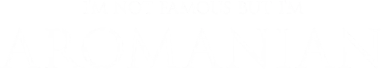 I'm Not Famous But I'm Aromanian