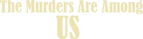 The Murderers Are Among Us