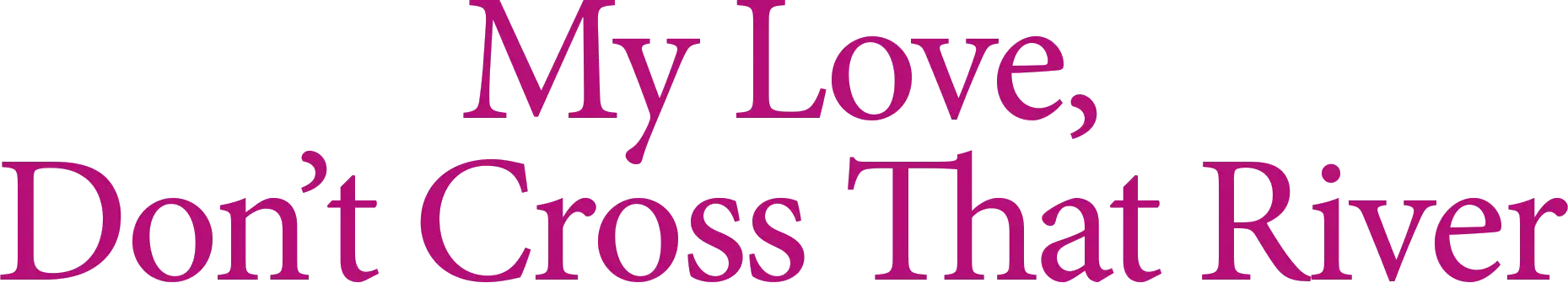 My Love, Don't Cross That River