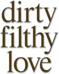 Dirty Filthy Love