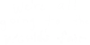 We're All Going to the World's Fair