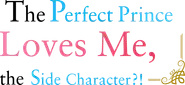 The Perfect Prince Loves Me, the Side Character?!