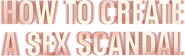 How to Create a Sex Scandal