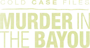 Cold Case Files: Murder in the Bayou