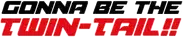 Gonna Be the Twin-Tail!!